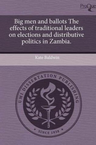 Cover of Big Men and Ballots the Effects of Traditional Leaders on Elections and Distributive Politics in Zambia.