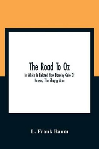 Cover of The Road To Oz; In Which Is Related How Dorothy Gale Of Kansas, The Shaggy Man, Button Bright, And Polychrome The Rainbow'S Daughter Met On An Enchanted Road And Followed It All The Way To The Marvelous Land Of Oz