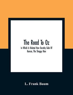 Book cover for The Road To Oz; In Which Is Related How Dorothy Gale Of Kansas, The Shaggy Man, Button Bright, And Polychrome The Rainbow'S Daughter Met On An Enchanted Road And Followed It All The Way To The Marvelous Land Of Oz
