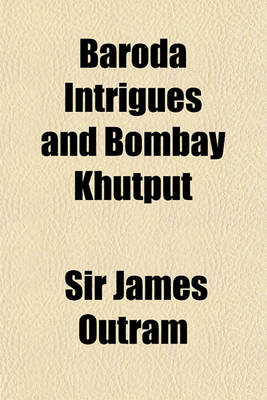 Book cover for Baroda Intrigues and Bombay Khutput; Being an Exposition of the Fallacies, Erroneous Statements, and Partial Quotations Recently Promulgated by Mr. Lestock Robert Reid in a Letter to the Editor of the Daily News