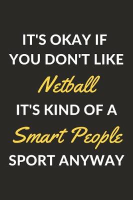 Book cover for It's Okay If You Don't Like Netball It's Kind Of A Smart People Sport Anyway