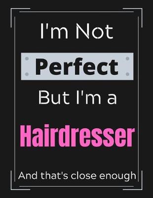 Book cover for I'm Not Perfect But I'm a Hairdresser And that's close enough