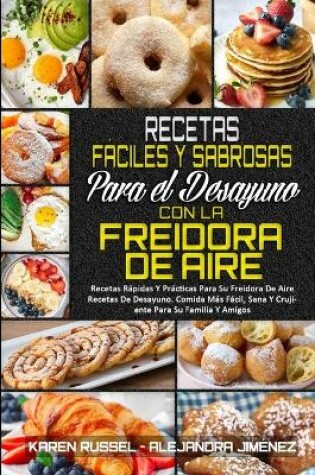 Cover of Recetas Fáciles Y Sabrosas Para El Desayuno Con La Freidora De Aire