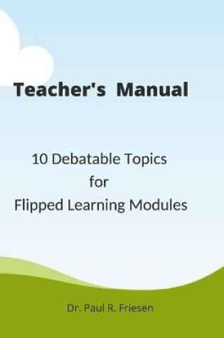 Cover of A Teacher's Manual - 10 Debatable Topic for Flipped Learning Classes