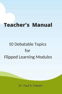 Book cover for A Teacher's Manual - 10 Debatable Topic for Flipped Learning Classes