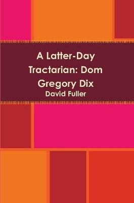 Book cover for A Latter-Day Tractarian: Dom Gregory Dix