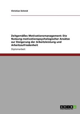 Book cover for Zeitgemasses Motivationsmanagement. Die Nutzung Motivationspsychologischer Ansatze Zur Steigerung Der Arbeitsleistung Und Arbeitszufriedenheit