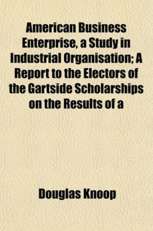 Cover of American Business Enterprise, a Study in Industrial Organisation; A Report to the Electors of the Gartside Scholarships on the Results of a