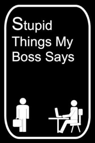 Cover of Stupid Things My Boss Says