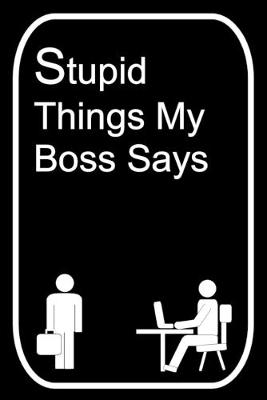 Book cover for Stupid Things My Boss Says