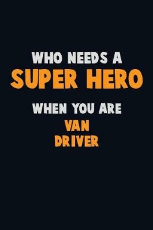 Cover of Who Need A SUPER HERO, When You Are Van Driver