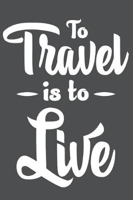 Book cover for To Travel Is To Live