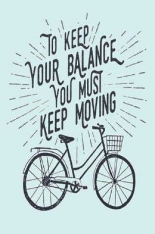 Cover of To Keep Your Balance You Must Keep Moving