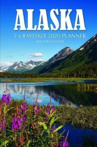 Cover of Alaska 5 x 8 Weekly 2020 Planner