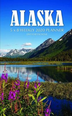 Book cover for Alaska 5 x 8 Weekly 2020 Planner