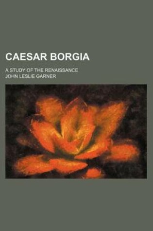 Cover of Caesar Borgia; A Study of the Renaissance