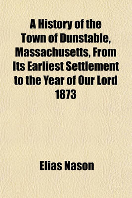 Book cover for A History of the Town of Dunstable, Massachusetts, Form Its Earliest Settlement to the Year of Our Lord 1873