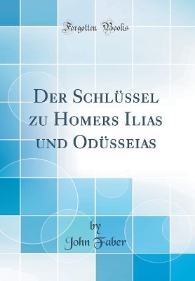 Book cover for Der Schlüssel zu Homers Ilias und Odüsseias (Classic Reprint)