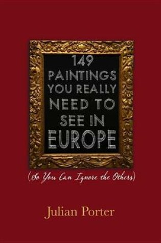 Cover of 149 Paintings You Really Need to See in Europe: (So You Can Ignore the Others)