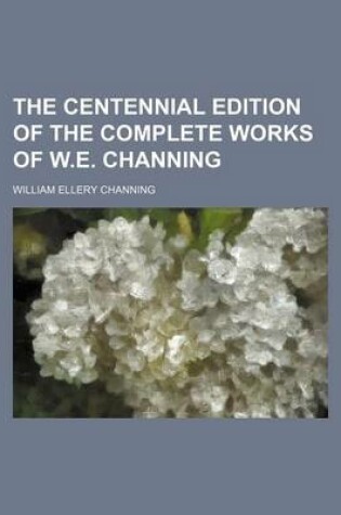 Cover of The Centennial Edition of the Complete Works of W.E. Channing