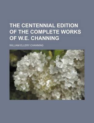 Book cover for The Centennial Edition of the Complete Works of W.E. Channing