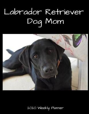 Book cover for Labrador Retriever Dog Mom 2020 Weekly Planner