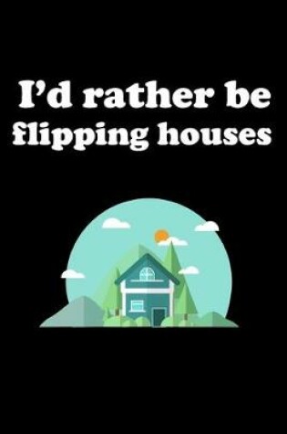 Cover of I'd rather be flipping houses