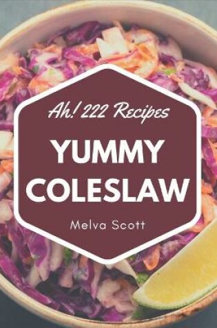 Cover of Ah! 222 Yummy Coleslaw Recipes