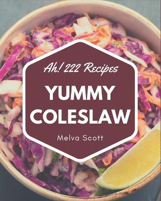 Book cover for Ah! 222 Yummy Coleslaw Recipes