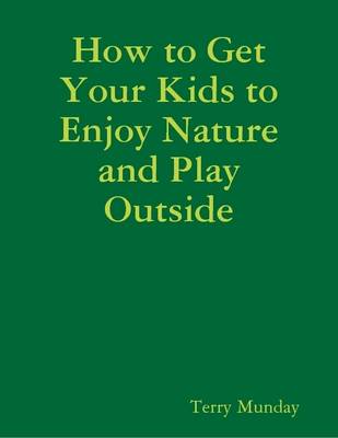 Book cover for How to Get Your Kids to Enjoy Nature and Play Outside