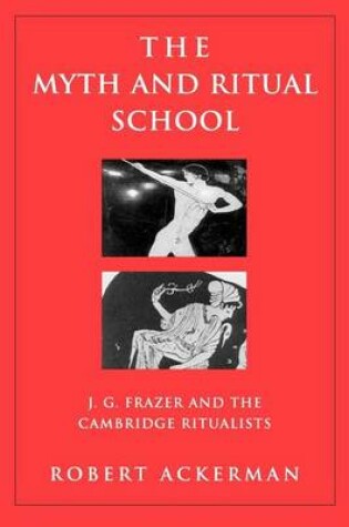 Cover of Myth and Ritual School: J..G.. Frazer and the Cambridge Ritualists, The: J.G. Frazer and the Cambridge Ritualists