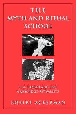 Book cover for Myth and Ritual School: J..G.. Frazer and the Cambridge Ritualists, The: J.G. Frazer and the Cambridge Ritualists