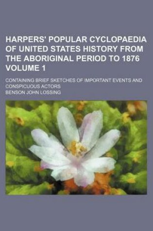Cover of Harpers' Popular Cyclopaedia of United States History from the Aboriginal Period to 1876 Volume 1; Containing Brief Sketches of Important Events and Conspicuous Actors