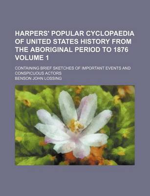 Book cover for Harpers' Popular Cyclopaedia of United States History from the Aboriginal Period to 1876 Volume 1; Containing Brief Sketches of Important Events and Conspicuous Actors