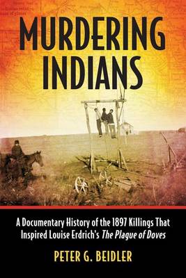 Book cover for Murdering Indians: A Documentary History of the 1897 Killings That Inspired Louise Erdrich's the Plague of Doves
