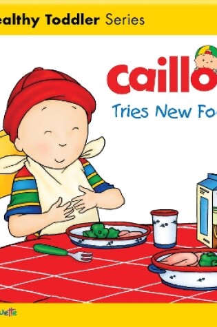 Cover of Caillou Tries New Foods