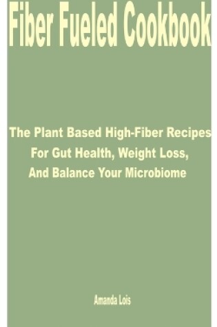 Cover of Fiber Fueled Cookbook