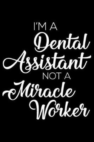 Cover of I'm a Dental Assistant Not a Miracle Worker