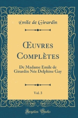 Cover of uvres Complètes, Vol. 3: De Madame Émile de Girardin Née Delphine Gay (Classic Reprint)