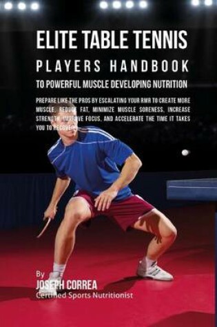 Cover of Elite Table Tennis Players Handbook to Powerful Muscle Developing Nutrition