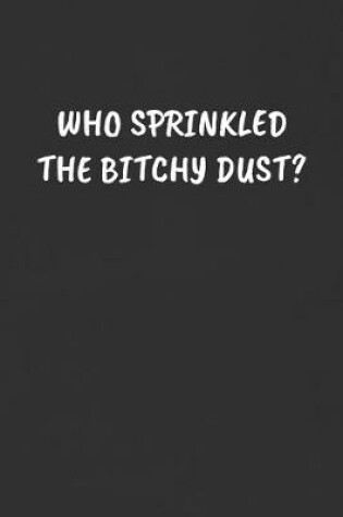 Cover of Who Sprinkled the Bitchy Dust?