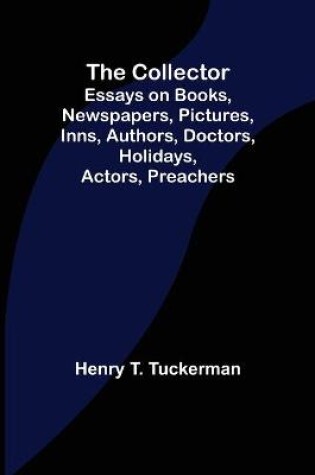 Cover of The Collector; Essays on Books, Newspapers, Pictures, Inns, Authors, Doctors, Holidays, Actors, Preachers