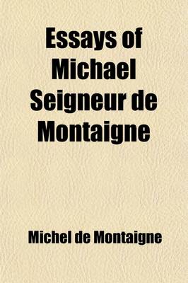 Book cover for The Essays of Michael Seigneur de Montaigne; With Notes and Quotations and Account of the Author's Life