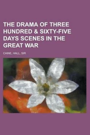 Cover of The Drama of Three Hundred & Sixty-Five Days Scenes in the Great War