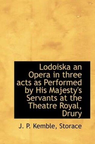 Cover of Lodoiska an Opera in Three Acts as Performed by His Majesty's Servants at the Theatre Royal, Drury