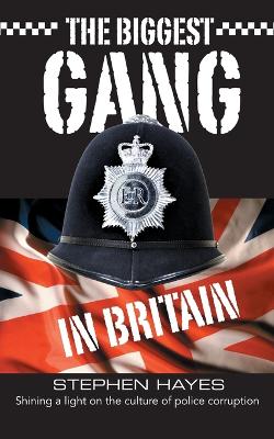 Book cover for The Biggest Gang in Britain - Shining a Light on the Culture of Police Corruption