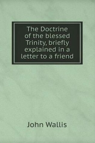 Cover of The Doctrine of the blessed Trinity, briefly explained in a letter to a friend