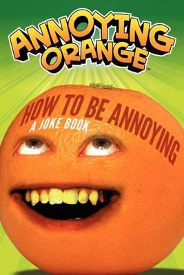 Book cover for Annoying Orange: How to Be Annoying