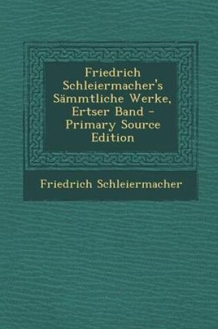 Cover of Friedrich Schleiermacher's Sammtliche Werke, Ertser Band - Primary Source Edition