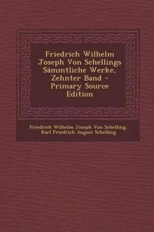 Cover of Friedrich Wilhelm Joseph Von Schellings Sammtliche Werke, Zehnter Band - Primary Source Edition